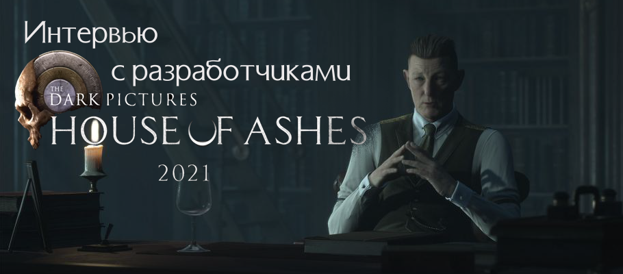 Интервью с разработчиками The Dark Pictures Anthology: House of Ashes